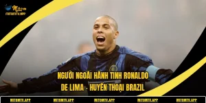 Người Ngoài Hành Tinh Ronaldo De Lima